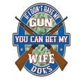 If I Don't Have My Gun My Wife Does